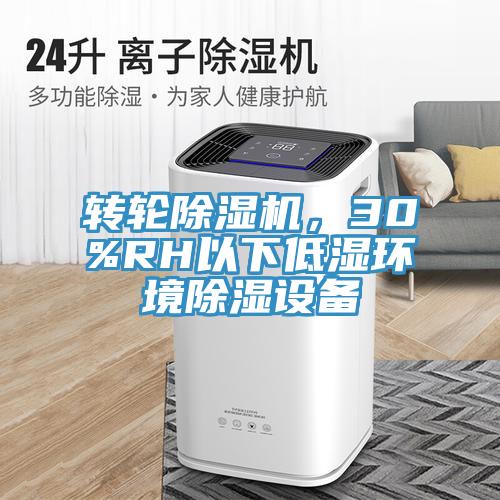 轉(zhuǎn)輪除濕機，30%RH以下低濕環(huán)境除濕設(shè)備