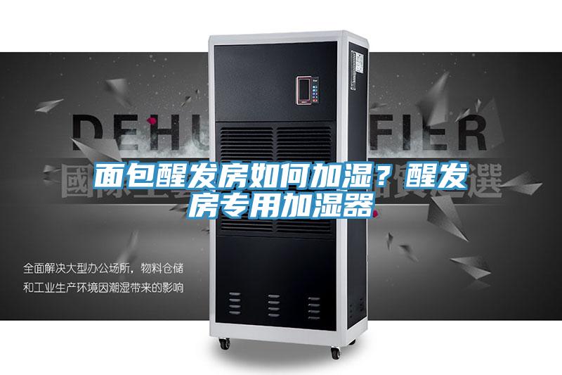 面包醒發(fā)房如何加濕？醒發(fā)房專(zhuān)用加濕器