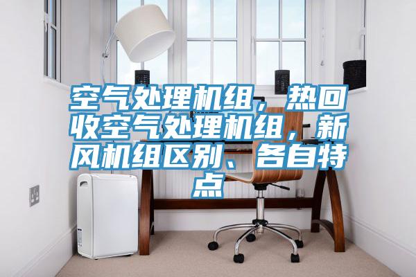 空氣處理機(jī)組，熱回收空氣處理機(jī)組，新風(fēng)機(jī)組區(qū)別、各自特點(diǎn)