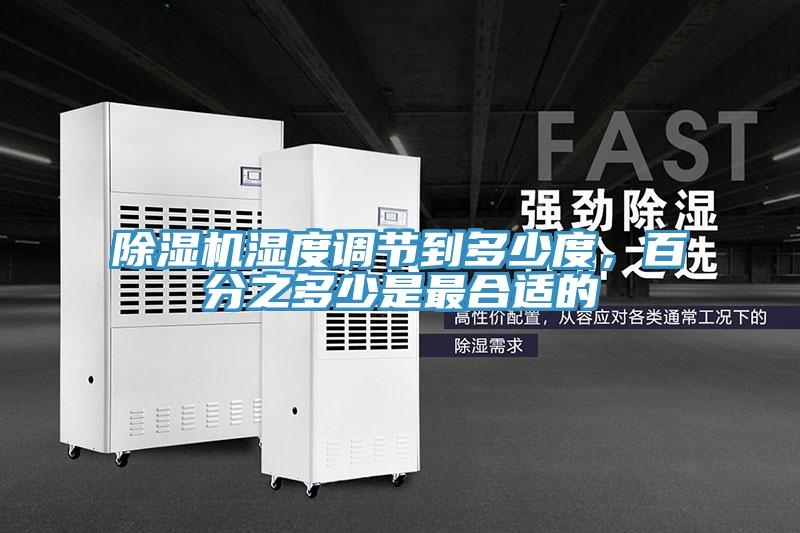除濕機(jī)濕度調(diào)節(jié)到多少度，百分之多少是最合適的