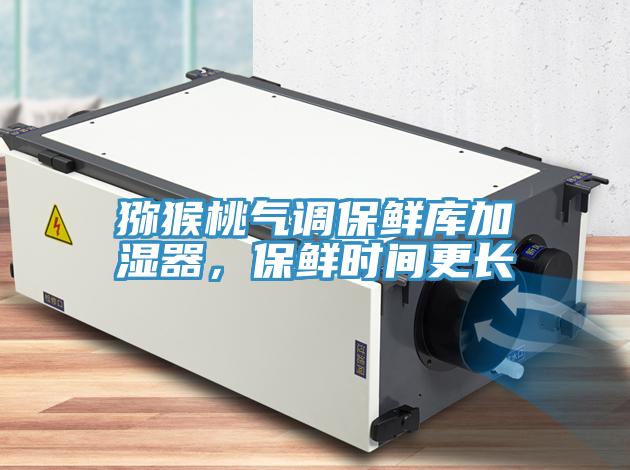 獼猴桃氣調(diào)保鮮庫加濕器，保鮮時間更長