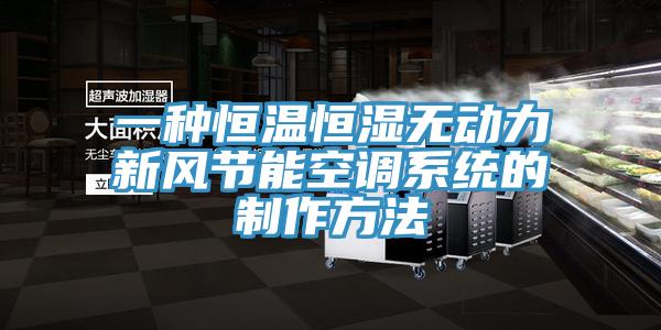 一種恒溫恒濕無動(dòng)力新風(fēng)節(jié)能空調(diào)系統(tǒng)的制作方法