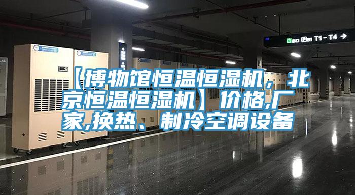 【博物館恒溫恒濕機(jī)，北京恒溫恒濕機(jī)】價(jià)格,廠家,換熱、制冷空調(diào)設(shè)備
