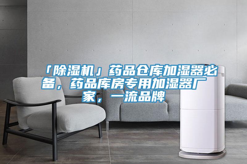 「除濕機」藥品倉庫加濕器必備，藥品庫房專用加濕器廠家，一流品牌