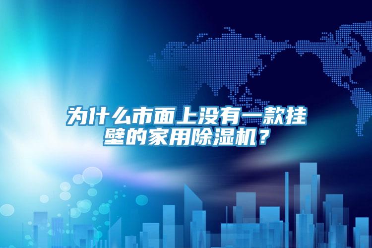 為什么市面上沒有一款掛壁的家用除濕機(jī)？