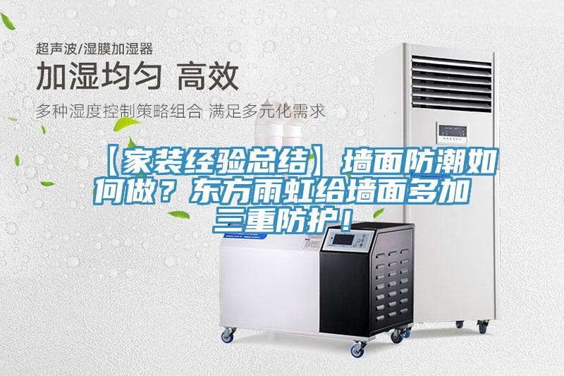 【家裝經(jīng)驗(yàn)總結(jié)】墻面防潮如何做？東方雨虹給墻面多加三重防護(hù)！