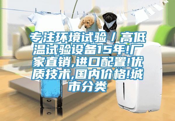 專注環(huán)境試驗(yàn)／高低溫試驗(yàn)設(shè)備15年!廠家直銷,進(jìn)口配置!優(yōu)質(zhì)技術(shù),國內(nèi)價格!城市分類