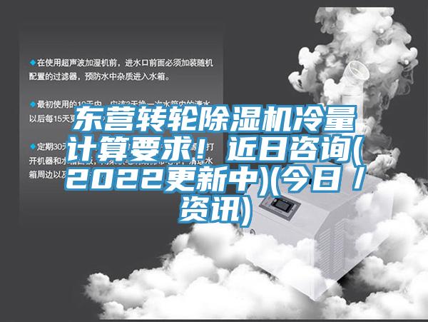 東營轉輪除濕機冷量計算要求！近日咨詢(2022更新中)(今日／資訊)