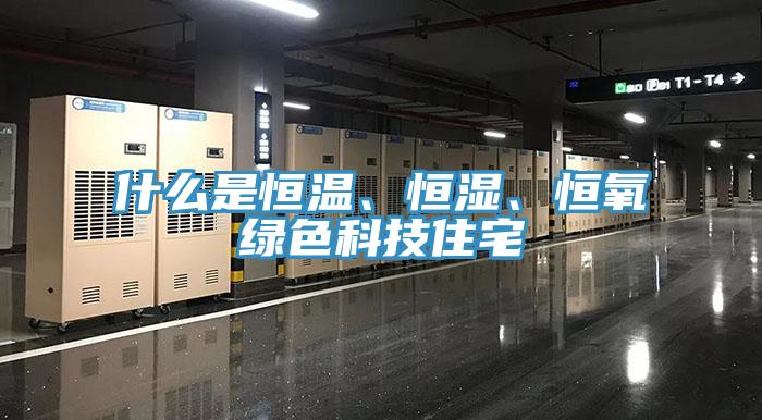 什么是恒溫、恒濕、恒氧綠色科技住宅