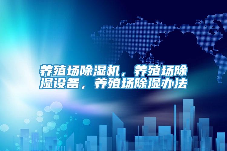 養(yǎng)殖場除濕機，養(yǎng)殖場除濕設(shè)備，養(yǎng)殖場除濕辦法