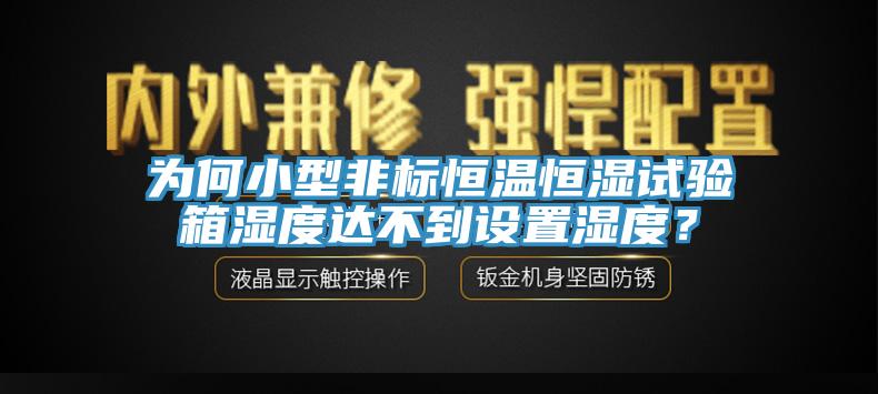 為何小型非標(biāo)恒溫恒濕試驗(yàn)箱濕度達(dá)不到設(shè)置濕度？
