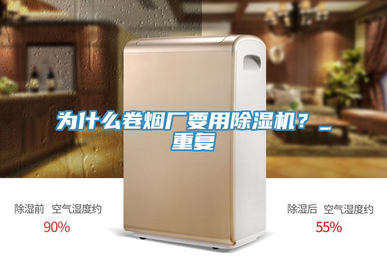 為什么卷煙廠要用除濕機(jī)？_重復(fù)