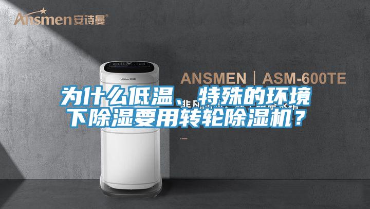 為什么低溫、特殊的環(huán)境下除濕要用轉(zhuǎn)輪除濕機(jī)？
