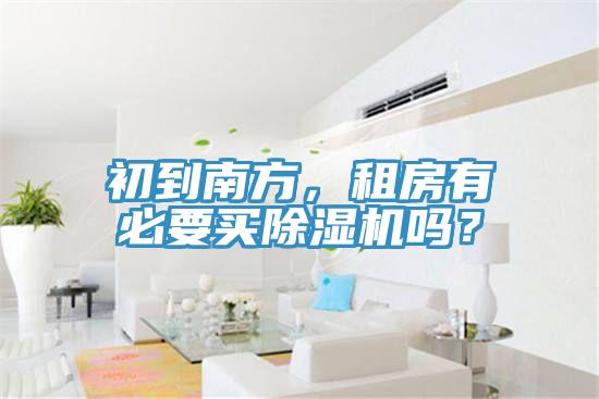 初到南方，租房有必要買除濕機(jī)嗎？