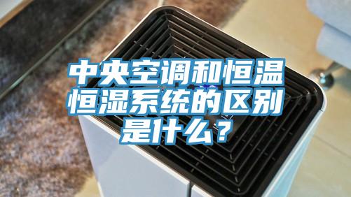 中央空調(diào)和恒溫恒濕系統(tǒng)的區(qū)別是什么？