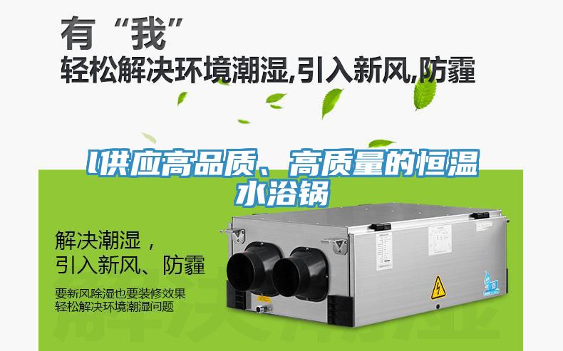 l供應高品質、高質量的恒溫水浴鍋