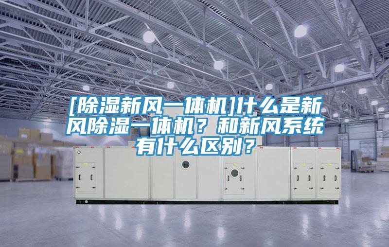 [除濕新風(fēng)一體機(jī)]什么是新風(fēng)除濕一體機(jī)？和新風(fēng)系統(tǒng)有什么區(qū)別？
