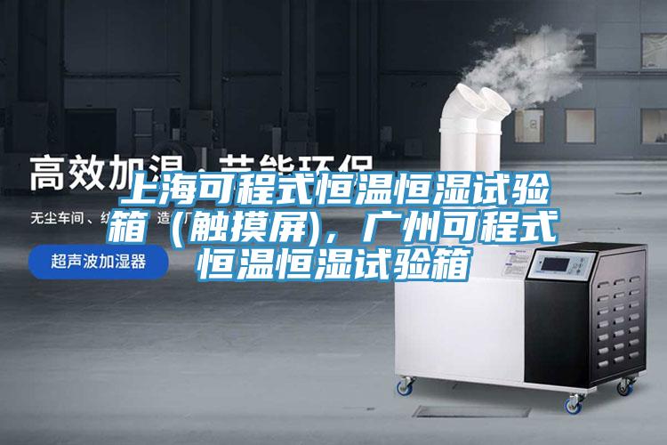 上?？沙淌胶銣睾銤裨囼炏洌ㄓ|摸屏)，廣州可程式恒溫恒濕試驗箱