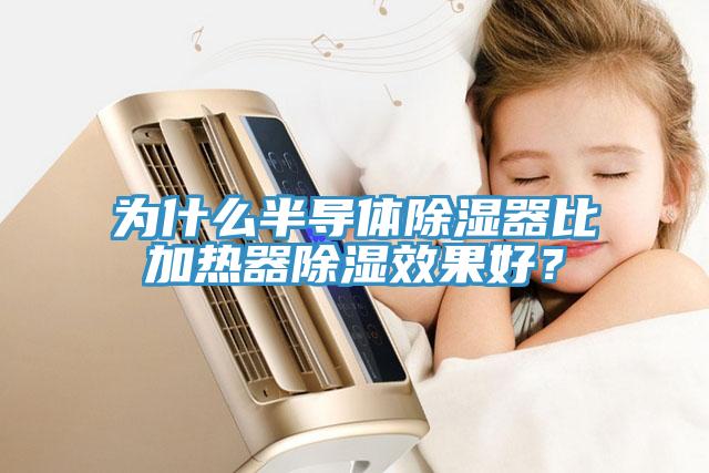 為什么半導(dǎo)體除濕器比加熱器除濕效果好？