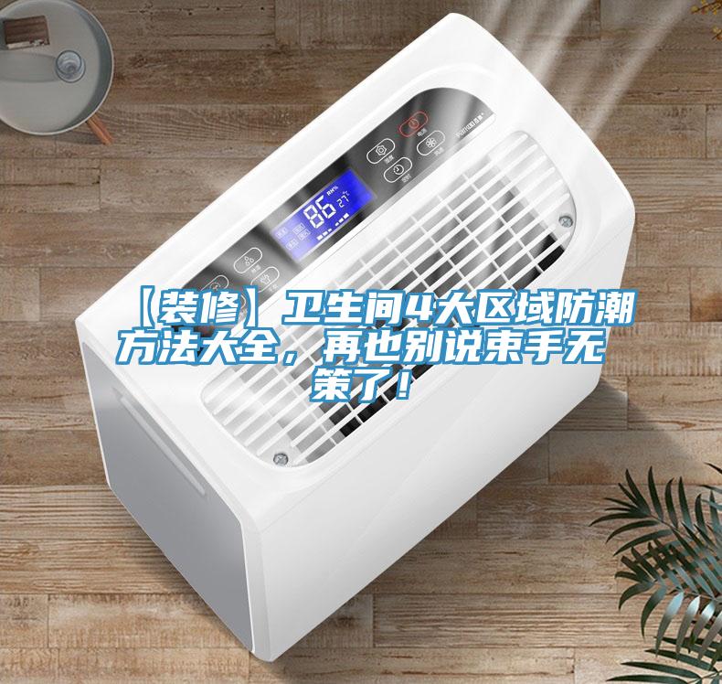 【裝修】衛(wèi)生間4大區(qū)域防潮方法大全，再也別說束手無策了！