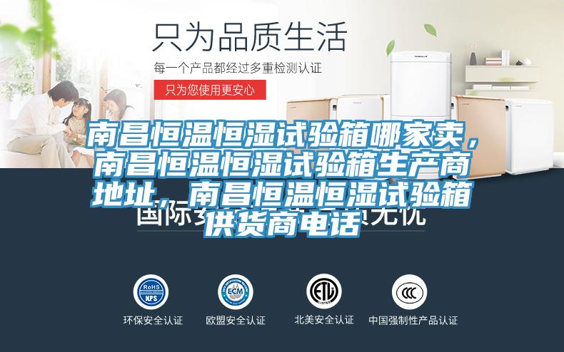 南昌恒溫恒濕試驗(yàn)箱哪家賣，南昌恒溫恒濕試驗(yàn)箱生產(chǎn)商地址，南昌恒溫恒濕試驗(yàn)箱供貨商電話