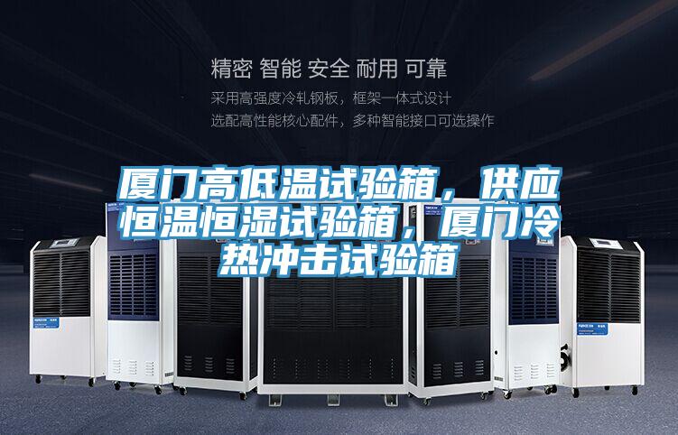 廈門高低溫試驗箱，供應(yīng)恒溫恒濕試驗箱，廈門冷熱沖擊試驗箱
