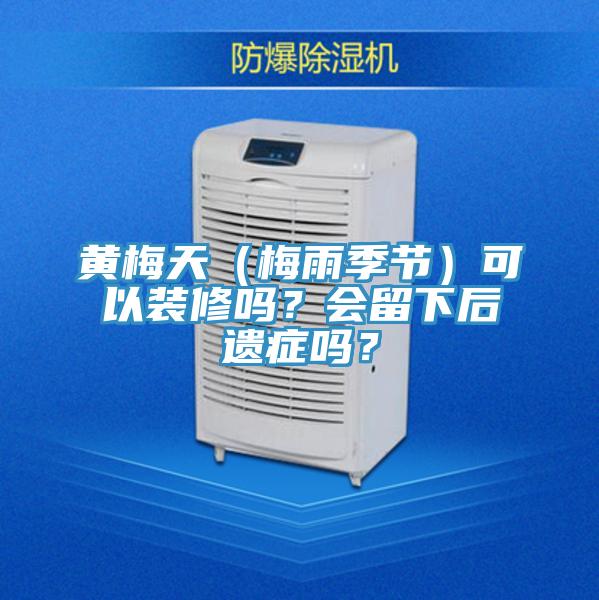黃梅天（梅雨季節(jié)）可以裝修嗎？會(huì)留下后遺癥嗎？