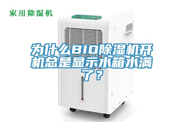 為什么BIO除濕機(jī)開機(jī)總是顯示水箱水滿了？