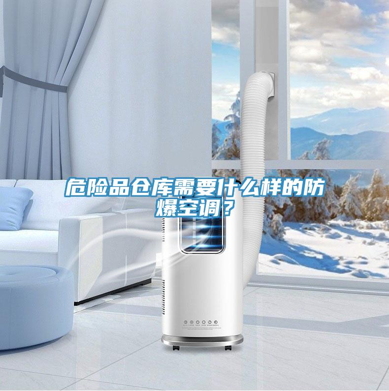 危險品倉庫需要什么樣的防爆空調(diào)？