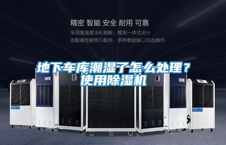 地下車庫潮濕了怎么處理？使用除濕機