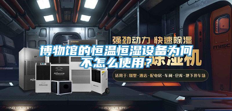 博物館的恒溫恒濕設(shè)備為何不怎么使用？