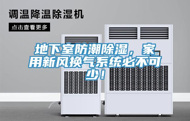 地下室防潮除濕，家用新風換氣系統(tǒng)必不可少！