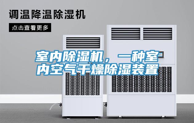 室內(nèi)除濕機(jī)，一種室內(nèi)空氣干燥除濕裝置