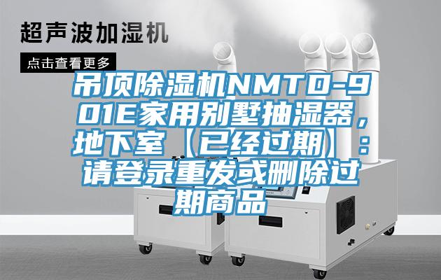 吊頂除濕機NMTD-901E家用別墅抽濕器，地下室【已經(jīng)過期】：請登錄重發(fā)或刪除過期商品