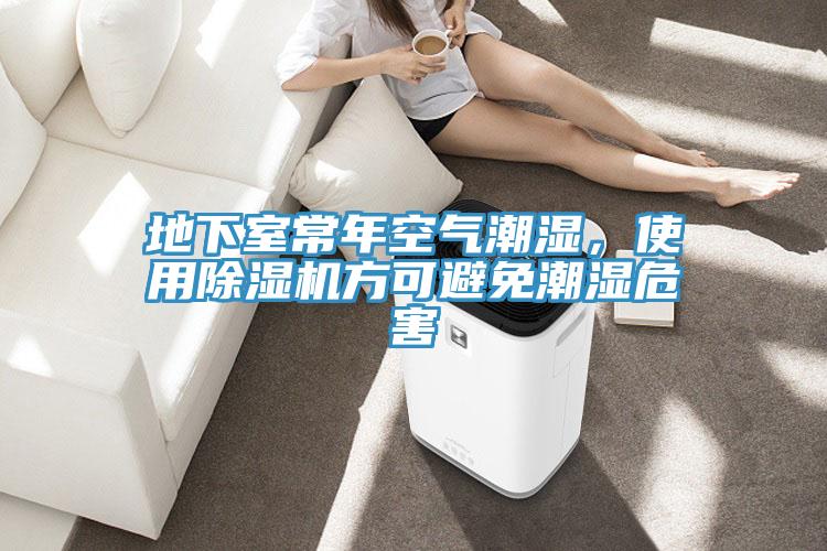 地下室常年空氣潮濕，使用除濕機(jī)方可避免潮濕危害