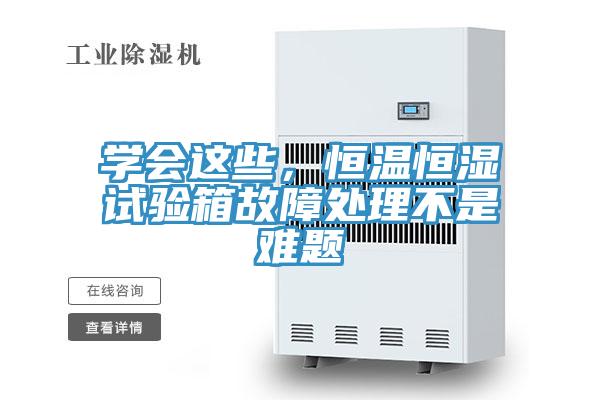學(xué)會(huì)這些，恒溫恒濕試驗(yàn)箱故障處理不是難題