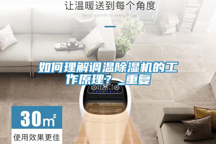 如何理解調(diào)溫除濕機(jī)的工作原理？_重復(fù)