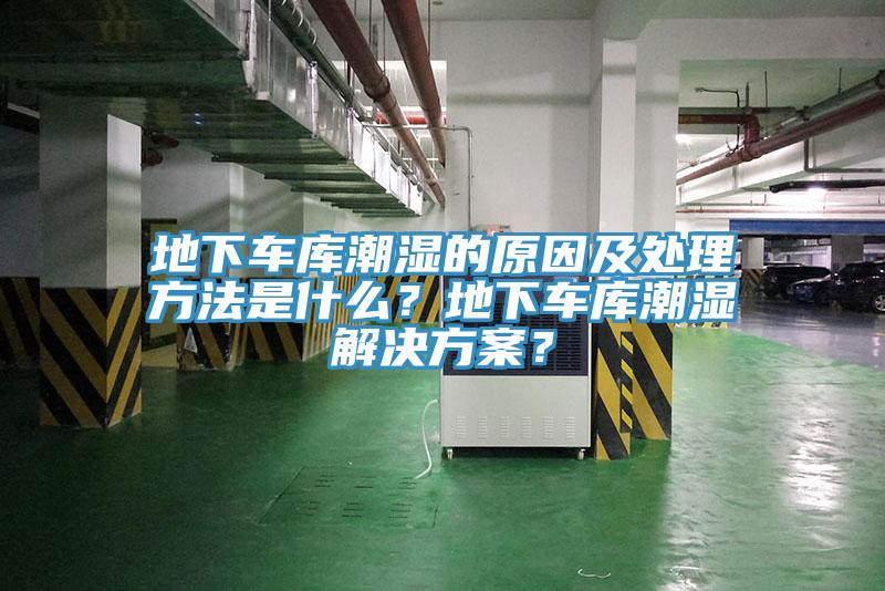 地下車庫潮濕的原因及處理方法是什么？地下車庫潮濕解決方案？