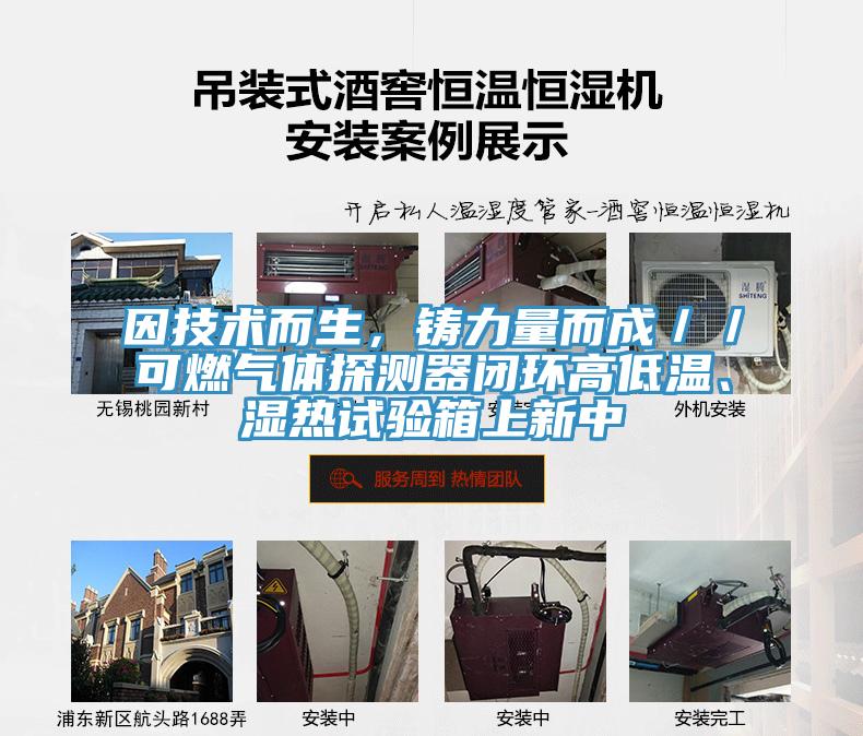 因技術(shù)而生，鑄力量而成／／可燃氣體探測器閉環(huán)高低溫、濕熱試驗箱上新中
