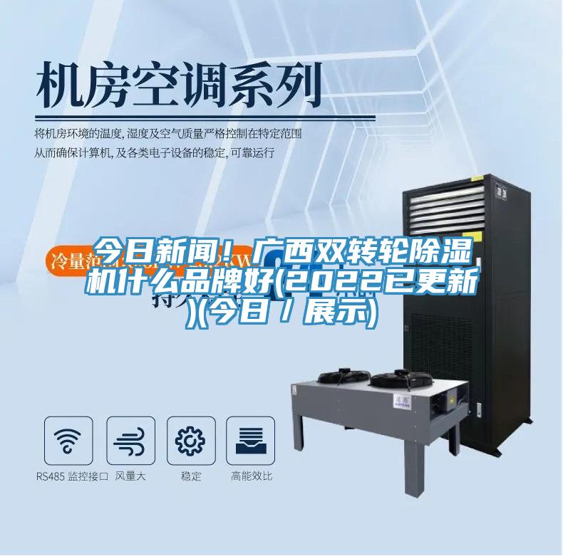 今日新聞！廣西雙轉(zhuǎn)輪除濕機什么品牌好(2022已更新)(今日／展示)