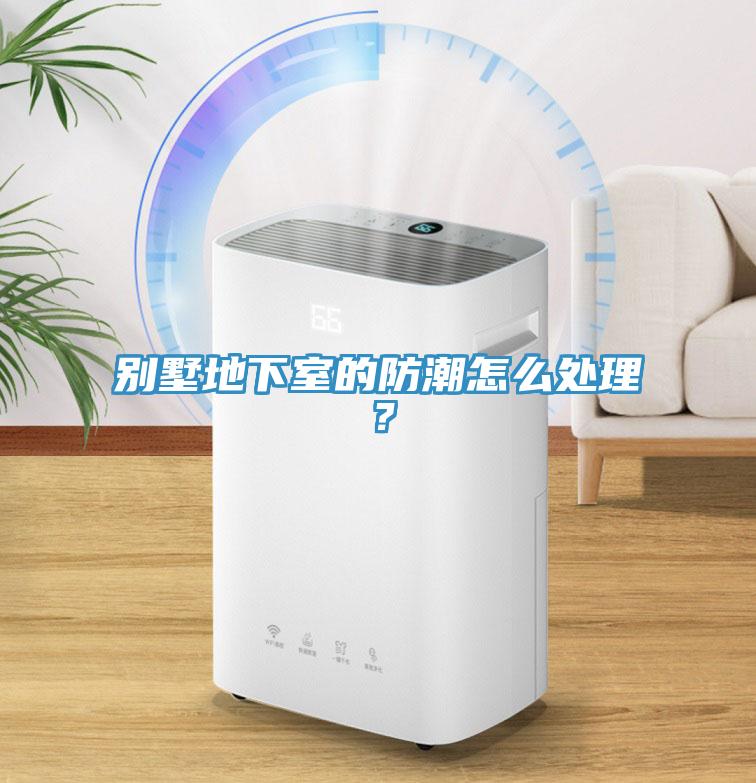 別墅地下室的防潮怎么處理？