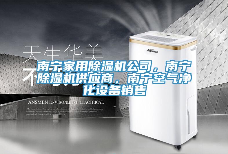 南寧家用除濕機(jī)公司，南寧除濕機(jī)供應(yīng)商，南寧空氣凈化設(shè)備銷售