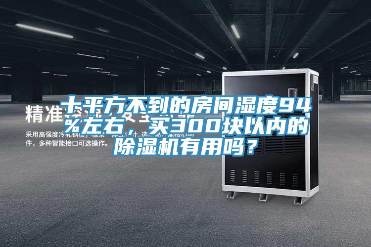 十平方不到的房間濕度94%左右，買300塊以內(nèi)的除濕機(jī)有用嗎？