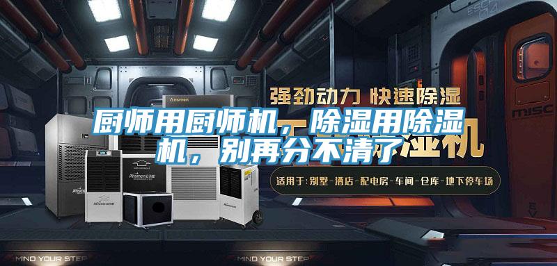 廚師用廚師機(jī)，除濕用除濕機(jī)，別再分不清了