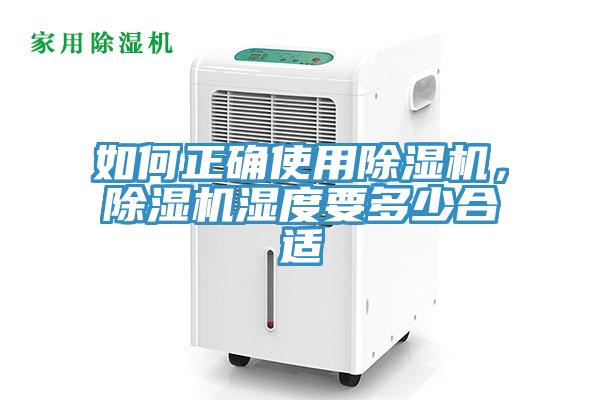 如何正確使用除濕機(jī)，除濕機(jī)濕度要多少合適