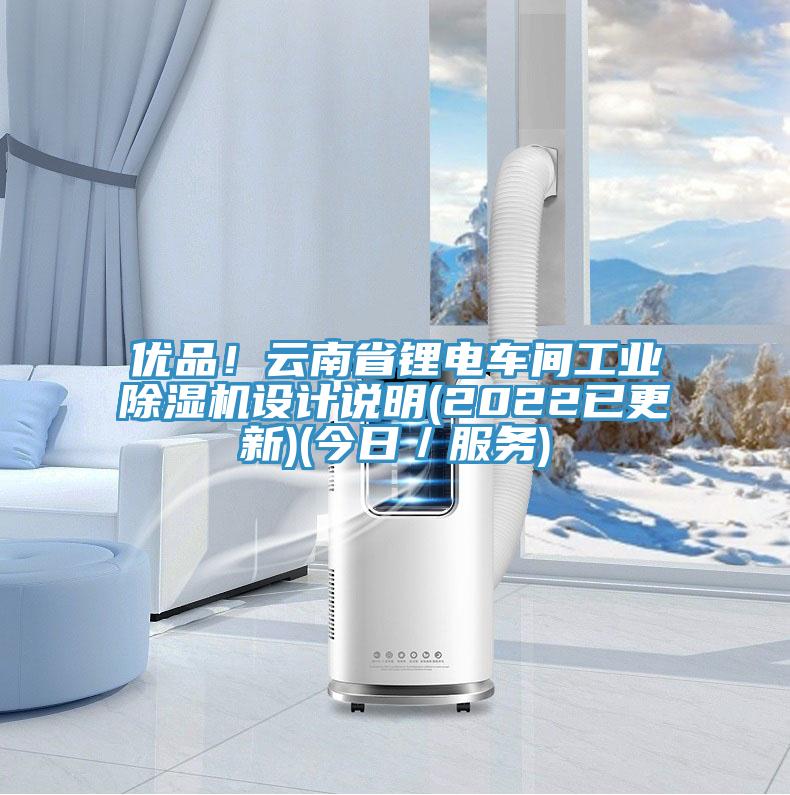 優(yōu)品！云南省鋰電車間工業(yè)除濕機(jī)設(shè)計(jì)說(shuō)明(2022已更新)(今日／服務(wù))