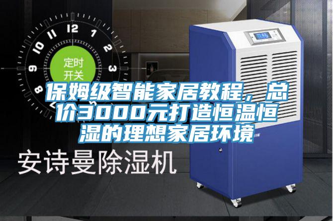 保姆級(jí)智能家居教程，總價(jià)3000元打造恒溫恒濕的理想家居環(huán)境