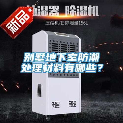 別墅地下室防潮處理材料有哪些？