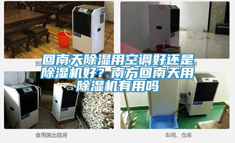 回南天除濕用空調(diào)好還是除濕機(jī)好？南方回南天用除濕機(jī)有用嗎
