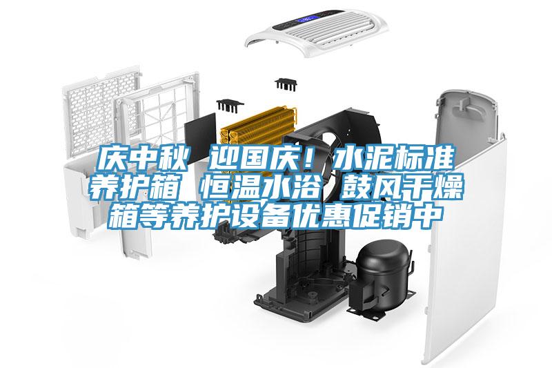 慶中秋 迎國(guó)慶！水泥標(biāo)準(zhǔn)養(yǎng)護(hù)箱 恒溫水浴 鼓風(fēng)干燥箱等養(yǎng)護(hù)設(shè)備優(yōu)惠促銷中
